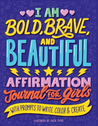 Title: I Am Bold, Brave, and Beautiful: Affirmation Journal for Girls, Author: Lucía Types