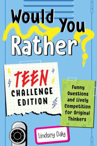 Title: Would You Rather? Teen Challenge Edition: Funny Questions & Lively Competition for Original Thinkers, Author: Lindsey Daly