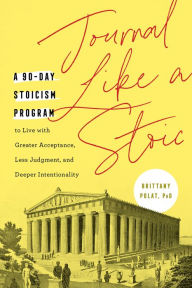 Epub ebook free download Journal Like a Stoic: A 90-Day Stoicism Program to Live with Greater Acceptance, Less Judgment, and Deeper Intentionality (Includes Teachings of Marcus Aurelius) by Brittany Polat PhD, Brittany Polat PhD FB2 ePub