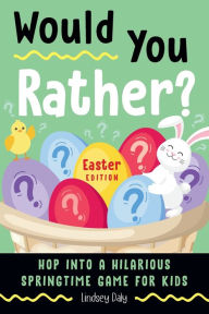 Title: Would You Rather? Easter Edition: Hop into a Hilarious Springtime Game for Kids, Author: Lindsey Daly