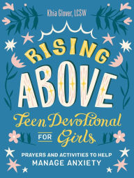 Title: Rising Above: Teen Devotional for Girls: Prayers and Activities to Help Manage Anxiety, Author: Khia Glover LCSW