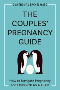 Title: The Couples' Pregnancy Guide: How to Navigate Pregnancy and Childbirth as a Team, Author: D'Anthony Ward