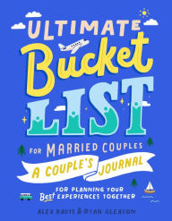 Title: Ultimate Bucket List for Married Couples: A Couples Journal for Planning Your Best Experiences Together, Author: Alex Davis