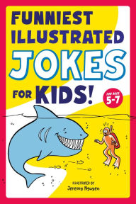 Title: Funniest Illustrated Jokes for Kids!: For Ages 5-7, Author: Jeremy Nguyen