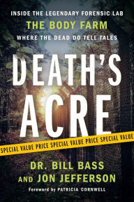 Title: Death's Acre: Inside the Legendary Forensic Lab the Body Farm Where the Dead Do Tell Tales, Author: William Bass