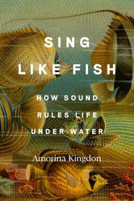 eBooks free download Sing Like Fish: How Sound Rules Life Under Water PDB FB2 DJVU by Amorina Kingdon 9780593442777