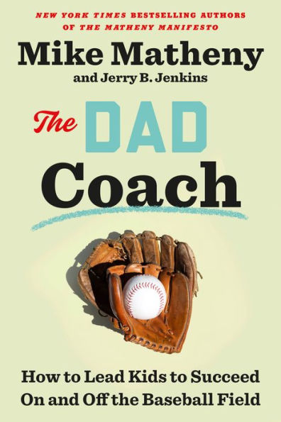 the Dad Coach: How to Lead Kids Succeed On and Off Baseball Field