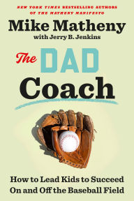 Title: The Dad Coach: How to Lead Kids to Succeed On and Off the Baseball Field, Author: Mike Matheny