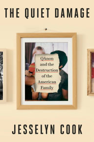 Public domain epub downloads on google books The Quiet Damage: QAnon and the Destruction of the American Family MOBI FB2 by Jesselyn Cook
