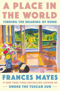 Free mp3 audio book download A Place in the World: Finding the Meaning of Home 9780593443330 by Frances Mayes, Frances Mayes DJVU RTF MOBI (English literature)