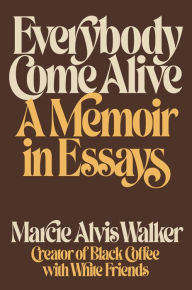 Everybody Come Alive: A Memoir in Essays