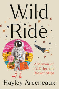 Books free pdf download Wild Ride: A Memoir of I.V. Drips and Rocket Ships 9780593443842 ePub