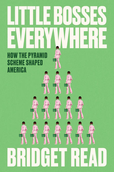 Little Bosses Everywhere: How the Pyramid Scheme Shaped America