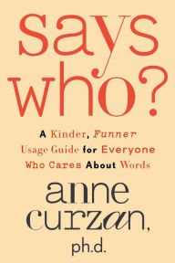 Electronics textbooks for free download Says Who?: A Kinder, Funner Usage Guide for Everyone Who Cares About Words 9780593444092 FB2 by Anne Curzan (English Edition)