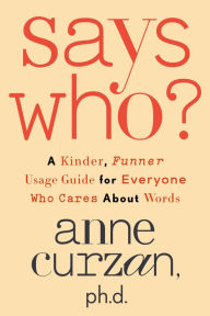 English book download free Says Who?: A Kinder, Funner Usage Guide for Everyone Who Cares About Words English version by Anne Curzan