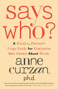 Title: Says Who?: A Kinder, Funner Usage Guide for Everyone Who Cares About Words, Author: Anne Curzan