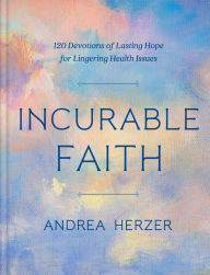 Free audiobooks for zune download Incurable Faith: 120 Devotions of Lasting Hope for Lingering Health Issues 9780593444399 by Andrea Herzer, Andrea Herzer English version