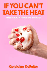 Download epub ebooks for iphone If You Can't Take the Heat: Tales of Food, Feminism, and Fury