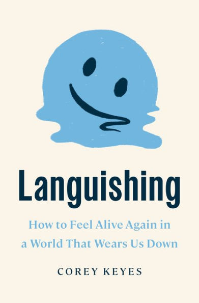Languishing: How to Feel Alive Again a World That Wears Us Down