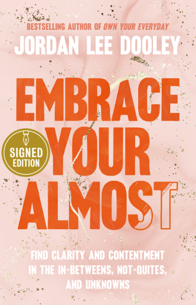 Embrace Your Almost: Find Clarity and Contentment in the In-Betweens, Not-Quites, and Unknowns (Signed Book)