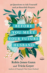 Free computer books download pdf Before You Meet Your Future Husband: 30 Questions to Ask Yourself and 30 Heartfelt Prayers by Robin Jones Gunn, Tricia Goyer, Robin Jones Gunn, Tricia Goyer PDB RTF