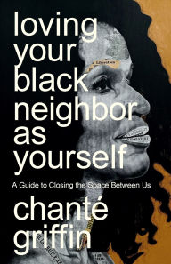 Free itunes audiobooks download Loving Your Black Neighbor as Yourself: A Guide to Closing the Space Between Us by Chanté Griffin