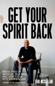 Title: Get Your Spirit Back: Break Free of Negative Self-Talk and Step Fully Into Your Calling, Author: Earl McClellan