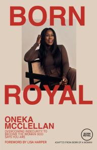 Title: Born Royal: Overcoming Insecurity to Become the Woman God Says You Are, Author: Oneka McClellan