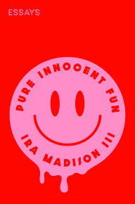 Title: Pure Innocent Fun: Essays, Author: Ira Madison III