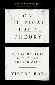 Books online download On Critical Race Theory: Why It Matters & Why You Should Care PDF English version by Victor Ray 9780593446447