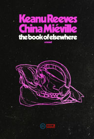 Best forum to download free ebooks The Book of Elsewhere: A Novel by Keanu Reeves, China Mieville RTF PDF (English literature) 9780593446591