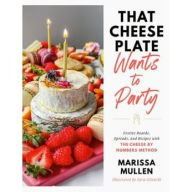 That Cheese Plate Wants to Party: Festive Boards, Spreads, and Recipes with the Cheese By Numbers Method