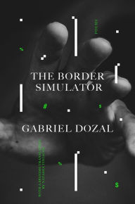 Title: The Border Simulator: Poems, Author: Gabriel Dozal