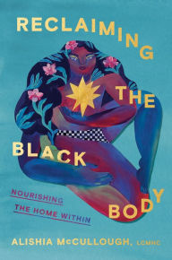 Free it book downloads Reclaiming the Black Body: Nourishing the Home Within 9780593447482