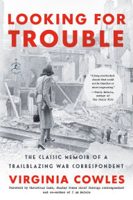 Title: Looking for Trouble: The Classic Memoir of a Trailblazing War Correspondent, Author: Virginia Cowles