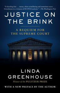 Title: Justice on the Brink: A Requiem for the Supreme Court, Author: Linda  Greenhouse