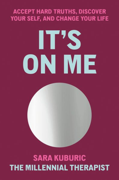 It's On Me: Accept Hard Truths, Discover Your Self, and Change Life