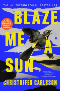 Title: Blaze Me a Sun: A Novel About a Crime, Author: Christoffer Carlsson