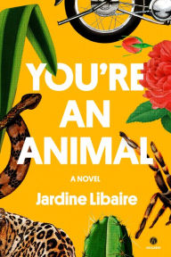 Title: You're an Animal: A Novel, Author: Jardine Libaire