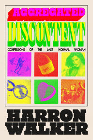 Title: Aggregated Discontent: Confessions of the Last Normal Woman, Author: Harron Walker