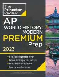 Title: Princeton Review AP World History: Modern Premium Prep, 2023: 6 Practice Tests + Complete Content Review + Strategies & Techniques, Author: The Princeton Review