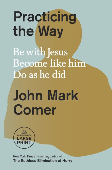 Practicing the Way: Be with Jesus. Become like him. Do as he did.