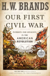 Title: Our First Civil War: Patriots and Loyalists in the American Revolution, Author: H. W. Brands
