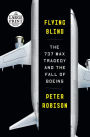 Flying Blind: The 737 MAX Tragedy and the Fall of Boeing