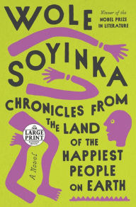 Title: Chronicles from the Land of the Happiest People on Earth: A Novel, Author: Wole Soyinka