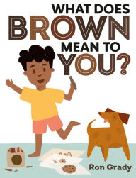 Title: What Does Brown Mean to You?, Author: Ron Grady