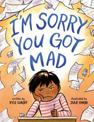 Title: I'm Sorry You Got Mad, Author: Kyle Lukoff