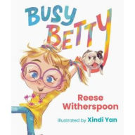 Pdb ebook downloads Busy Betty by Reese Witherspoon, Xindi Yan, Reese Witherspoon, Xindi Yan 9780593465882 PDB RTF in English