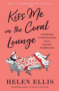 Kiss Me in the Coral Lounge: Intimate Confessions from a Happy Marriage