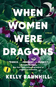 Title: When Women Were Dragons: A Novel, Author: Kelly Barnhill